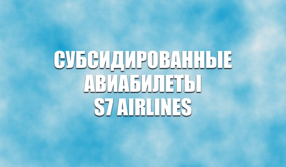 S7 Airlines открыла продажу субсидированных билетов на 2023 год | Новости  Авианити